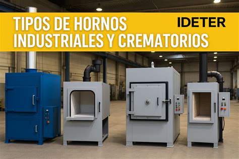 Esquema comparativo de diferentes tipos de hornos industriales y sus aplicaciones