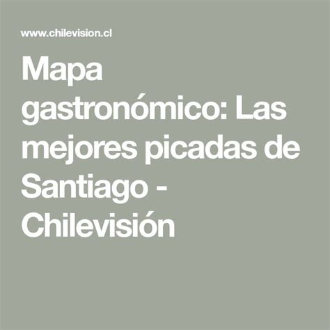 Mapa gastronómico que destaca la ubicación de las picadas más tradicionales en Santiago y regiones de Chile.